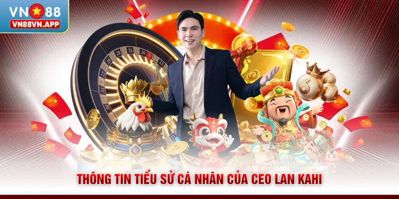 Thông tin tiểu sử cá nhân của CEO Lan Kahi